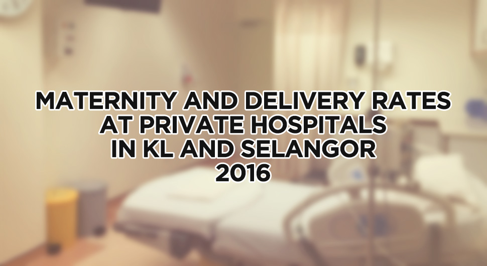 Delivery and Maternity Rates at Private Hospitals in KL and Selangor 2016